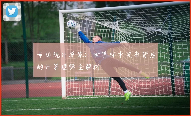 专访统计学家:世界杯中奖率背后的计算逻辑全解析