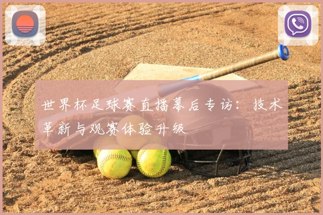 世界杯足球赛直播幕后专访：技术革新与观赛体验升级