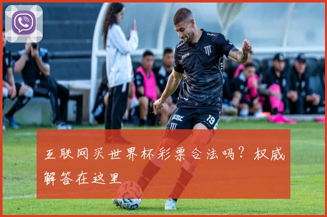 互联网买世界杯彩票合法吗？权威解答在这里