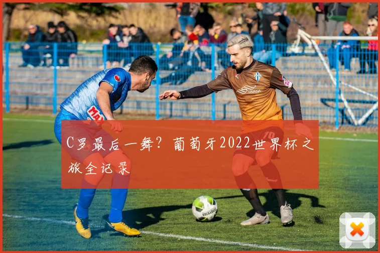 C罗最后一舞?葡萄牙2022世界杯之旅全记录