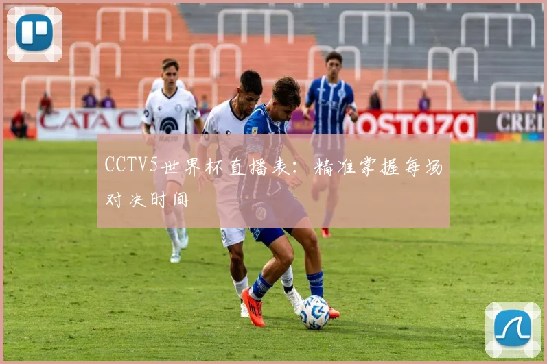 CCTV5世界杯直播表:精准掌握每场对决时间