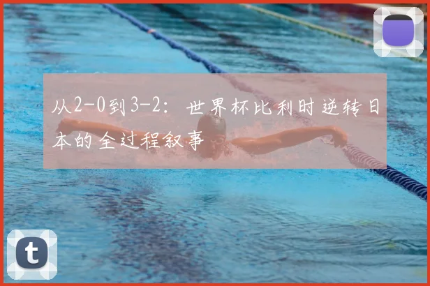 从2-0到3-2：世界杯比利时逆转日本的全过程叙事